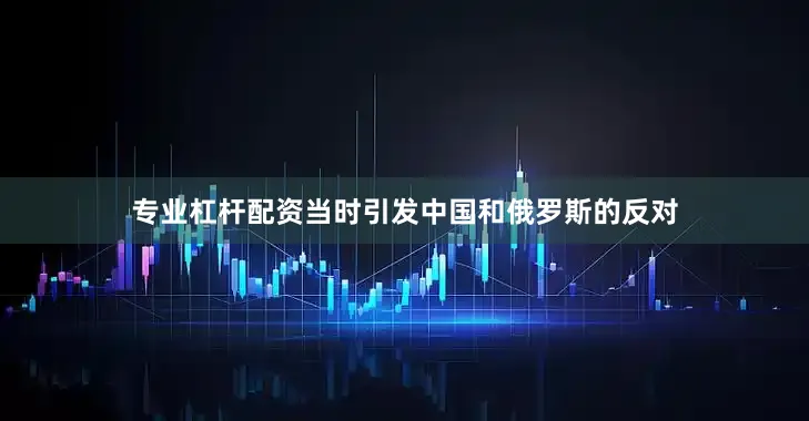 专业杠杆配资当时引发中国和俄罗斯的反对