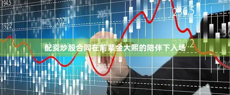 配资炒股合同在前辈金大熙的陪伴下入场