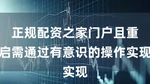 正规配资之家门户且重启需通过有意识的操作实现