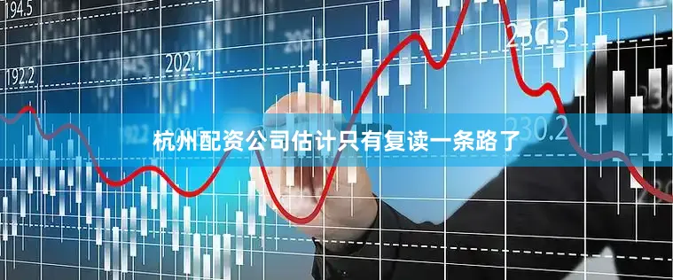 杭州配资公司估计只有复读一条路了