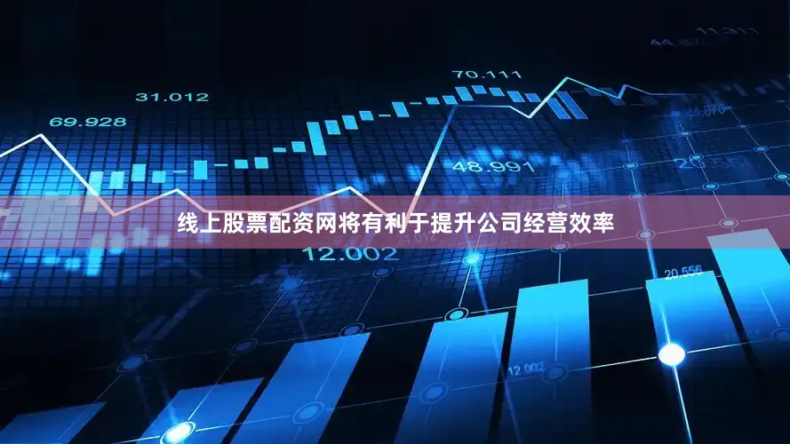 线上股票配资网将有利于提升公司经营效率