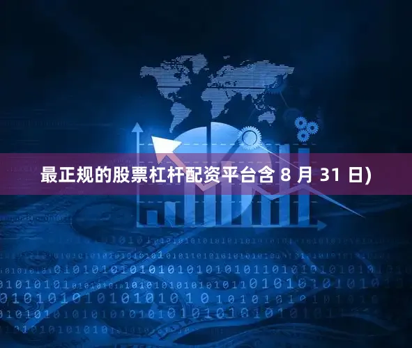 最正规的股票杠杆配资平台含 8 月 31 日)