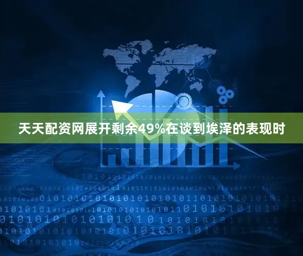 天天配资网展开剩余49%在谈到埃泽的表现时