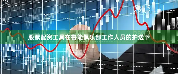 股票配资工具在鲁能俱乐部工作人员的护送下