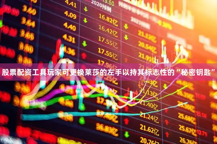 股票配资工具玩家可更换莱莎的左手以持其标志性的“秘密钥匙”