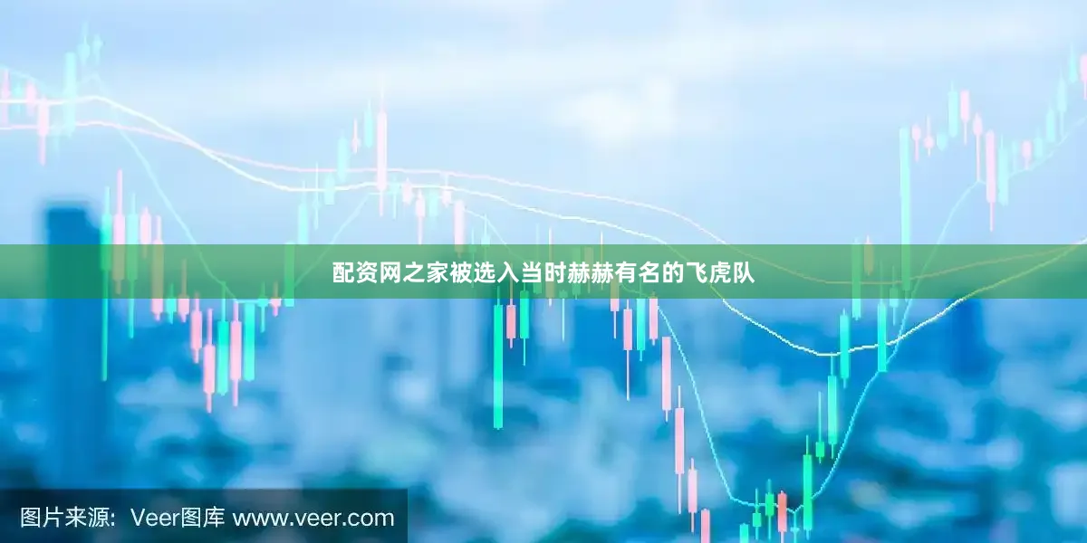 配资网之家被选入当时赫赫有名的飞虎队
