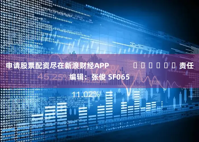 申请股票配资尽在新浪财经APP            						责任编辑：张俊 SF065