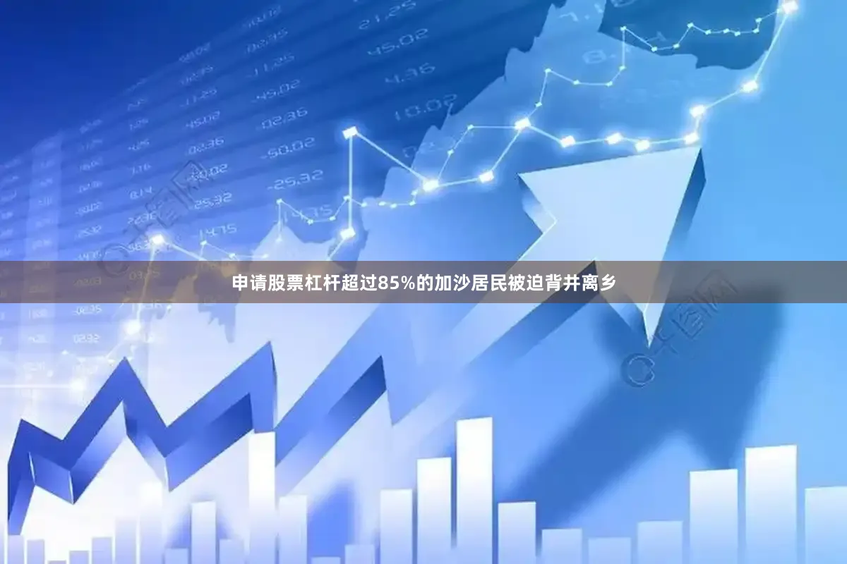 申请股票杠杆超过85%的加沙居民被迫背井离乡