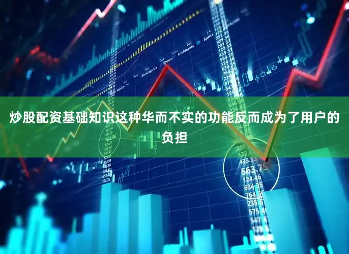 炒股配资基础知识这种华而不实的功能反而成为了用户的负担