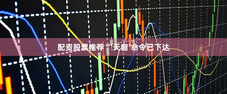 配资股票推荐“‘天窗’命令已下达