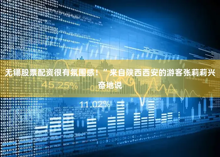 无锡股票配资很有氛围感！”来自陕西西安的游客张莉莉兴奋地说