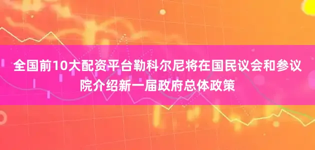 全国前10大配资平台勒科尔尼将在国民议会和参议院介绍新一届政府总体政策