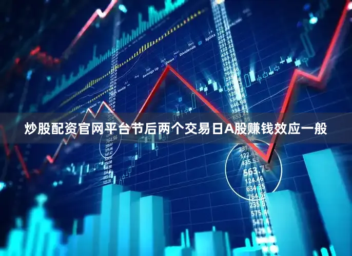 炒股配资官网平台节后两个交易日A股赚钱效应一般