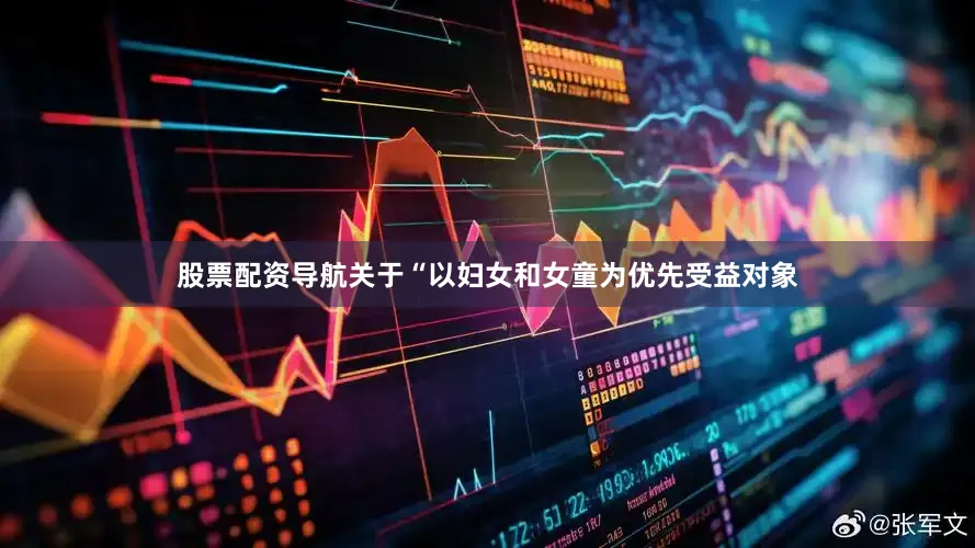 股票配资导航关于“以妇女和女童为优先受益对象